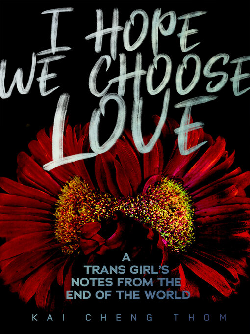 Title details for I Hope We Choose Love by Kai Cheng Thom - Available